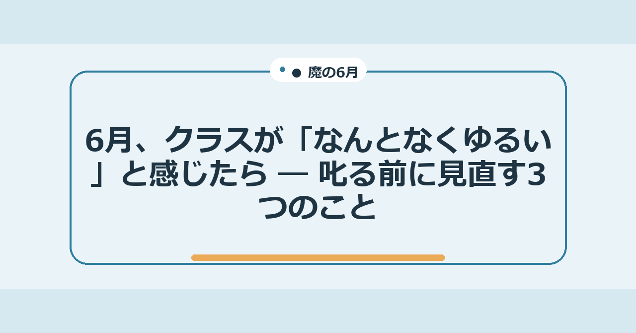 6月、クラスが「なんとなくゆるい」と感じたら ― 叱る前に見直す3つのこと