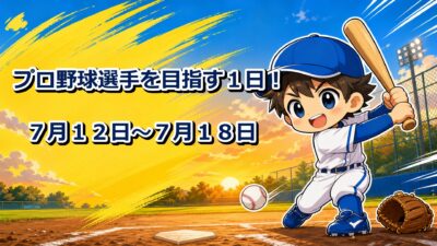 プロ野球選手を目指す１日！７月１２日～７月１８日
