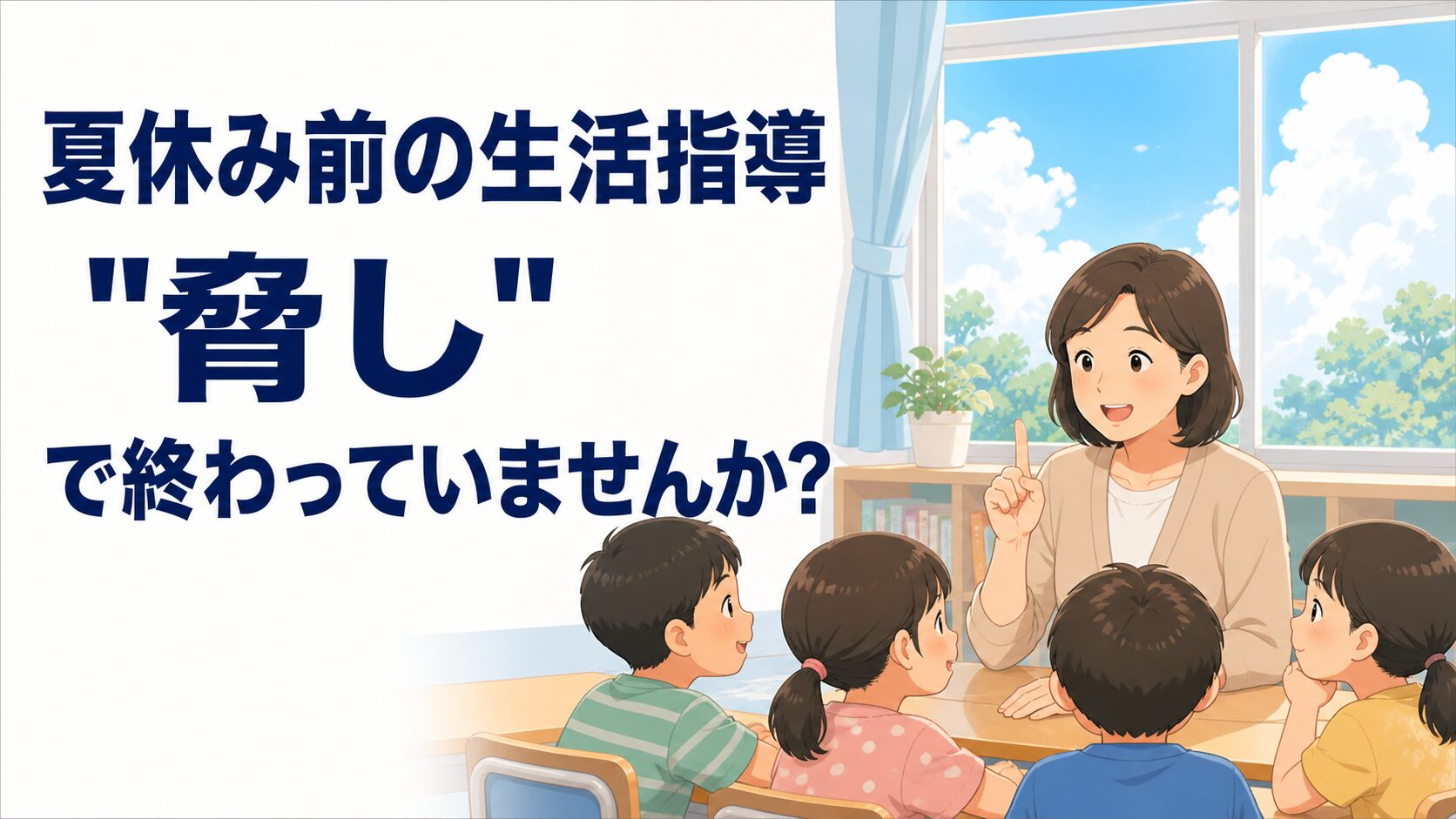 夏休み前の生活指導、"脅し"で終わっていませんか? ― 子どもが自分で守る3つの伝え方