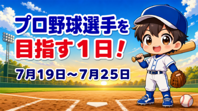 プロ野球選手を目指す１日！７月１９日～７月２５日