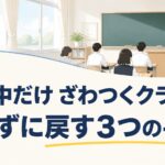 授業中だけ「うるさい」と言われるクラスへ ― 叱らずに立て直す3つの手