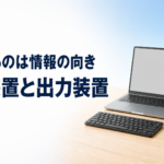 中学技術【入力装置と出力装置】違いと身の回りの例・5大装置での位置をわかりやすく解説