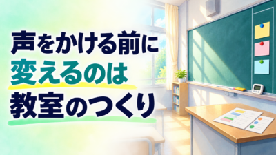 あの子にだけ声をかけ続けていませんか ― 気になる子が動き出す学級の仕組み3つ【中学校の学級経営】