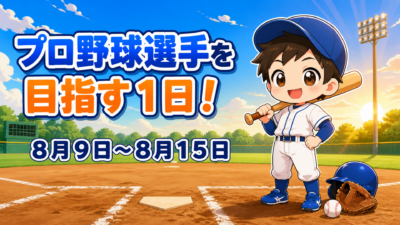 プロ野球選手を目指す１日！８月９日～８月１５日