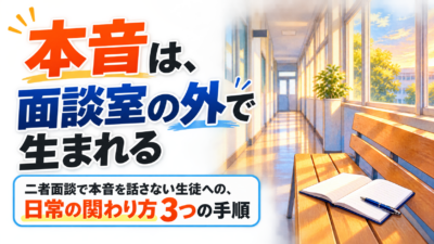 【中学校】二者面談で本音を話さない生徒への、日常の関わり方3つの手順
