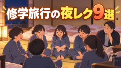 【中学校】修学旅行の夜レク・部屋レク9選｜静かに盛り上がる遊び方
