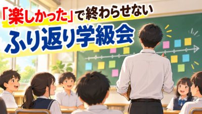 【中学校】行事のふり返り学級会のやり方3つ｜「楽しかった」で終わらせない進め方