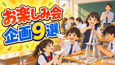 中学生のお楽しみ会 企画9選｜学期末に盛り上がる出し物と進め方